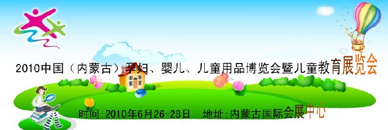 2010中國(guó)（內(nèi)蒙古）孕婦、嬰兒、兒童用品展覽會(huì)暨兒童教育展覽會(huì)
