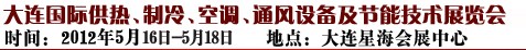 2012第五屆大連國(guó)際供熱、制冷、空調(diào)、通風(fēng)設(shè)備及節(jié)能技術(shù)展覽會(huì)