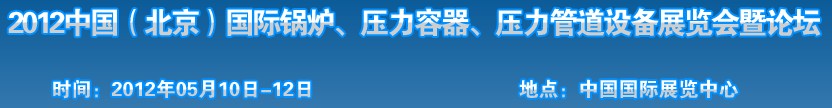 2012中國北京國際鍋爐、壓力容器、壓力管道設備展覽會