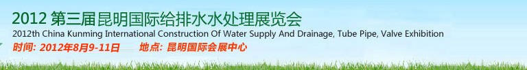 2012第三屆昆明國(guó)際給排水水處理展覽會(huì)云南國(guó)際給排水、水處理及管泵閥展覽會(huì)