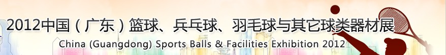 2012中國(guó)(廣東)籃球、乒乓球、羽毛球與其它球類(lèi)器材展