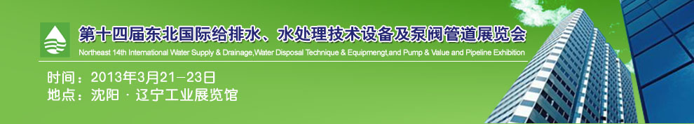 2013第十四屆中國東北國際給排水、水處理技術設備及泵、閥、管道展覽會（沈陽）