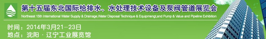 2014第十五屆中國東北國際給排水、水處理技術設備及泵、閥、管道展覽會（沈陽）
