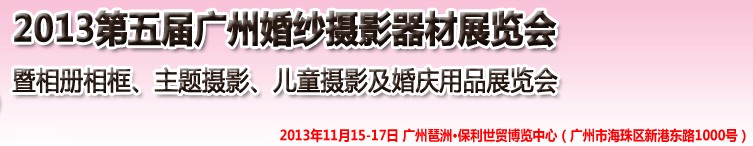 2013第五屆廣州婚紗攝影器件展覽會(huì)暨相冊相框、主題攝影及兒童攝影、婚慶用品展覽會(huì)