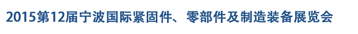 2015第12屆寧波緊固件、零部件及制造裝備展覽會(huì)