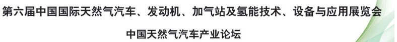 2014第六屆中國國際天然氣汽車、發(fā)動(dòng)機(jī)、加氣站及氫能技術(shù)、設(shè)備與應(yīng)用展覽會(huì)