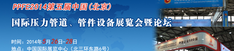 PPFE2014第五屆中國（北京）國際壓力管道、管件設(shè)備展覽會暨論壇
