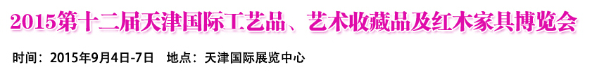 2015第十二屆天津國際工藝禮品、收藏品及紅木家具展覽會