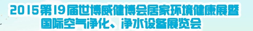 2015第十九屆居家環(huán)境健康展空氣凈化、凈水設(shè)備展覽會