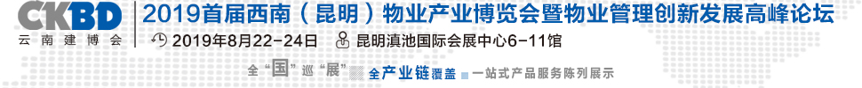 2019首屆西南（昆明）物業(yè)產業(yè)博覽會暨物業(yè)管理創(chuàng)新發(fā)展高峰論壇