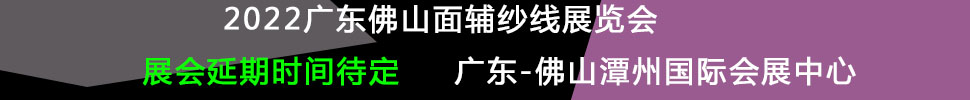 （延期）2022廣東（佛山）國際時尚服裝服飾供應鏈博覽會暨2022廣東（佛山）國際紡織面輔料及紗線展